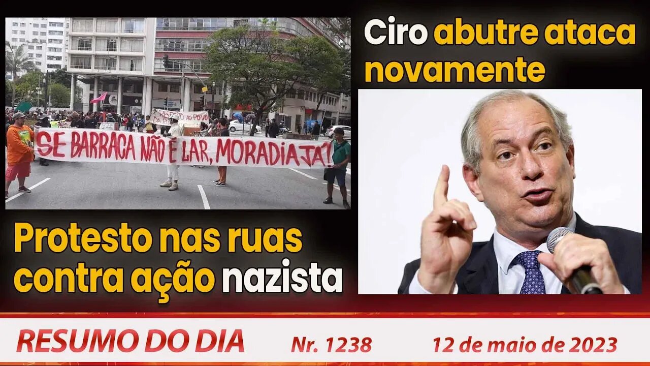 Protesto nas ruas contra ação nazista. Ciro abutre ataca novamente - Resumo do Dia nº 1238 - 12/5/23