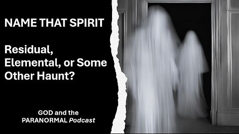 Episode 13 - Name That Spirit? Residuals, Elementals, or Some Other Haunt