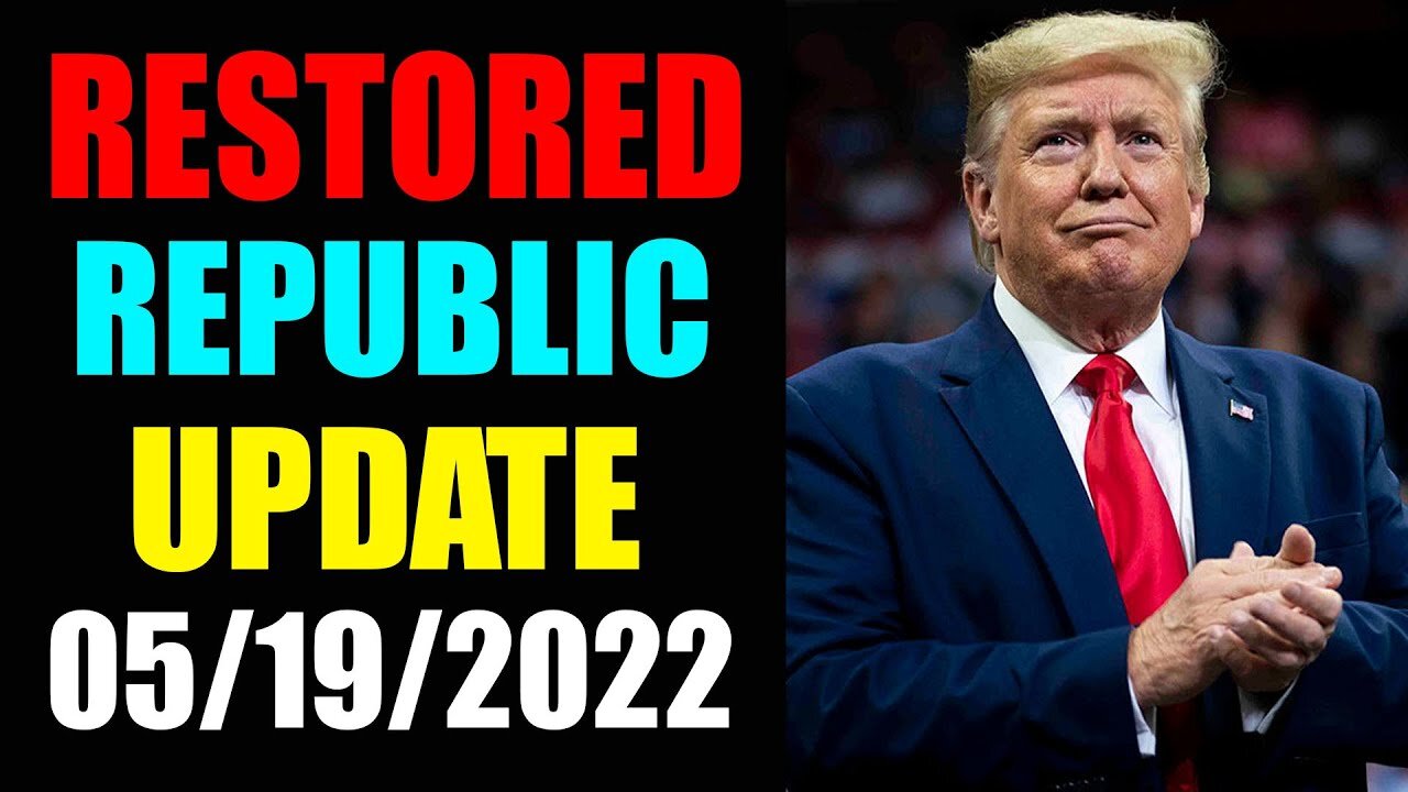 RESTORED REPUBLIC VIA A GCR UPDATE AS OF MAY 19, 2022 - TRUMP NEWS