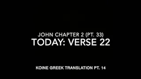 John Ch 2 Pt 33 Verse 22 (Koine Greek 14)
