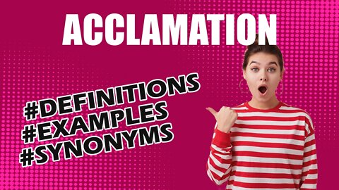 Definition and meaning of the word "acclamation"