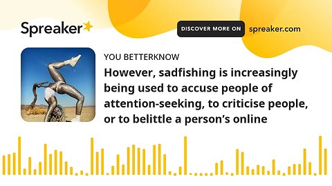 However, sadfishing is increasingly being used to accuse people of attention-seeking, to criticise p