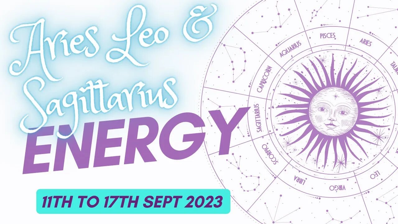 LEO - ARIES - SAGITTARIUS 11TH TO 17TH SEPTEMBER 2023