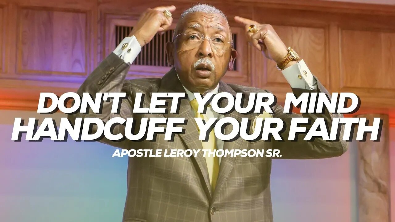 Don’t Let Your Mind Handcuff Your Faith | Apostle Leroy Thompson Sr.