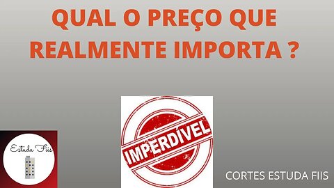 QUAL O PREÇO QUE REALMENTE IMPORTA ? #fiis #fiinfra #fiagro #ações