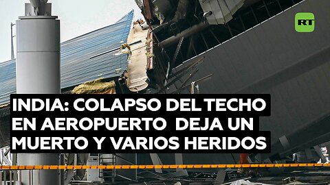 Un muerto y varios heridos tras colapsar parte del techo del aeropuerto de Nueva Delhi