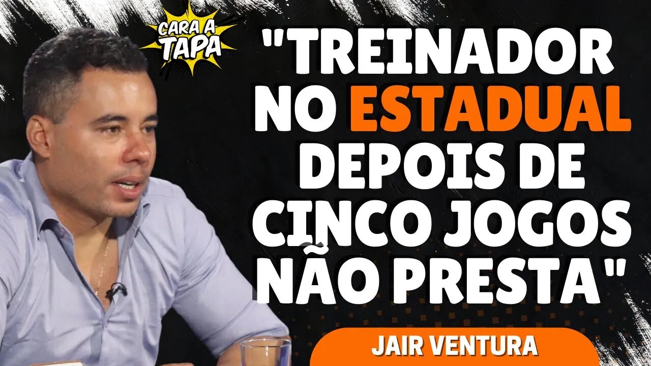 JAIR VENTURA ACREDITA QUE ESTADUDAL SÓ SERVE PARA DERRUBAR TREINADOR