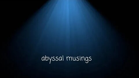 Abyssal Musings #4