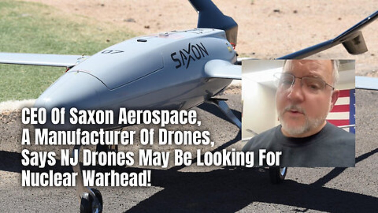 CEO Of Saxon Aerospace, A Manufacturer Of Drones, Says NJ Drones May Be Looking For Nuclear Warhead!