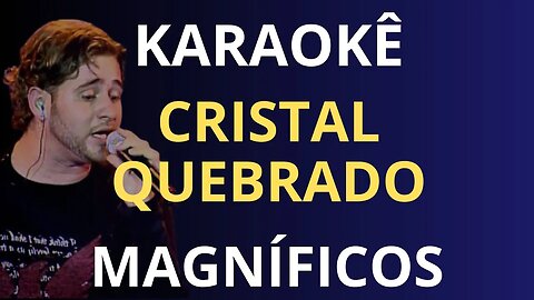 KARAOKÊ - CRISTAL QUEBRADO - MAGNÍFICOS