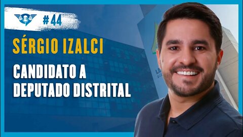 🔵 SÉRGIO IZALCI [CANDIDATO A DEPUTADO DISTRITAL] | Podcast São Fatos #44