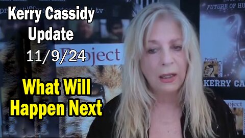 Kerry Cassidy Situation Update 11.09.24: "What Will Happen Next"