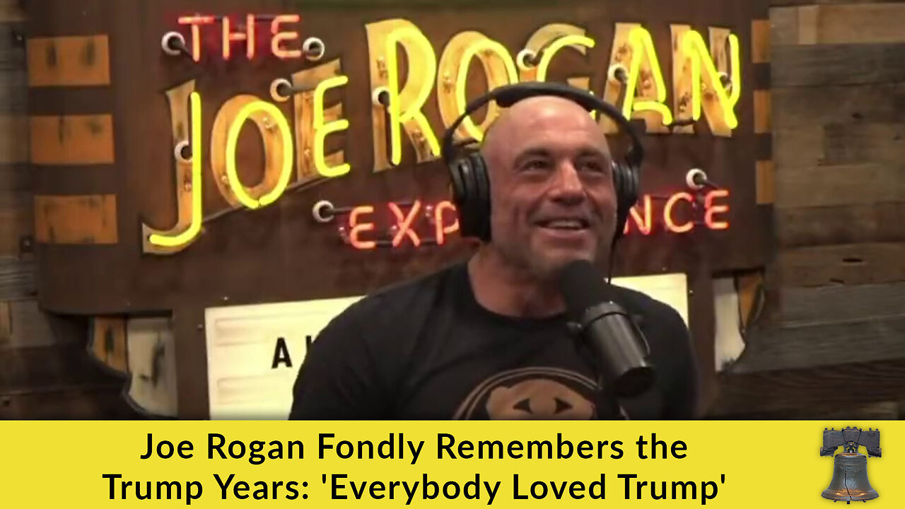 Joe Rogan Fondly Remembers the Trump Years: 'Everybody Loved Trump'