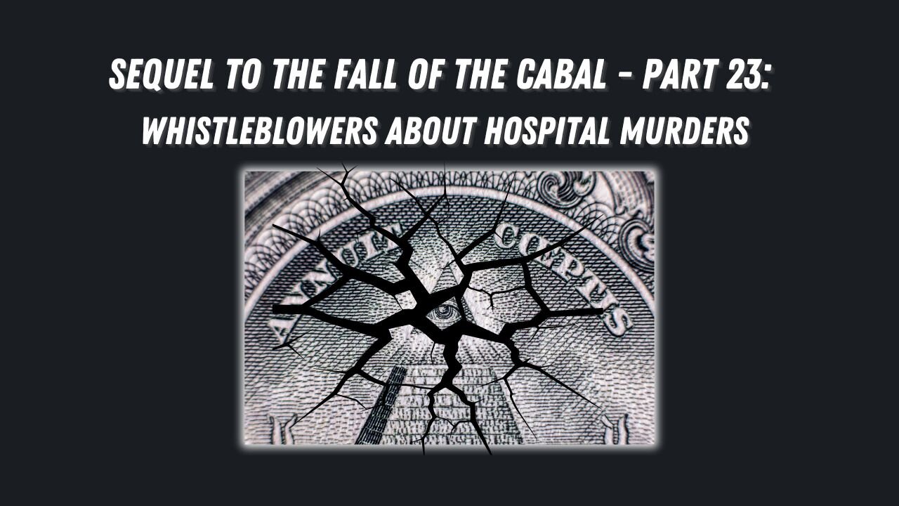 Sequel to the Fall of the Cabal - Part 23: Whistleblowers, Money and the Hospital Murders