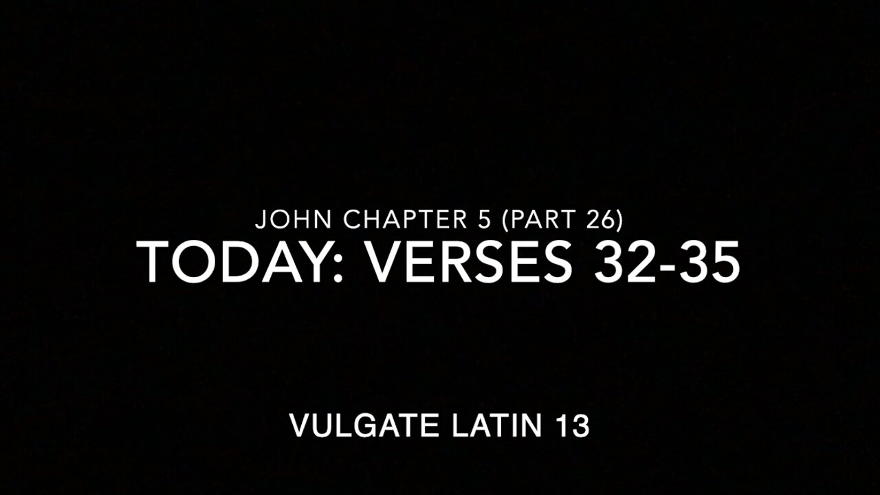 John Ch 5 Pt 26 Verses 31–35 (Vulgate 13)