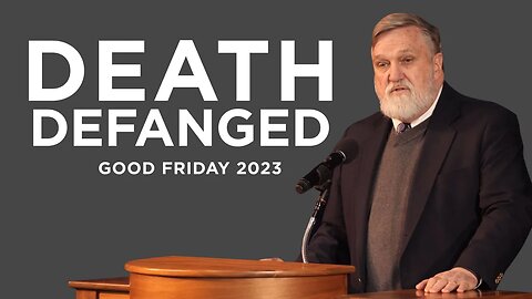 Death Defanged (Good Friday 2023) | Douglas Wilson