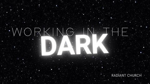 Working in the Dark | Radiant Church