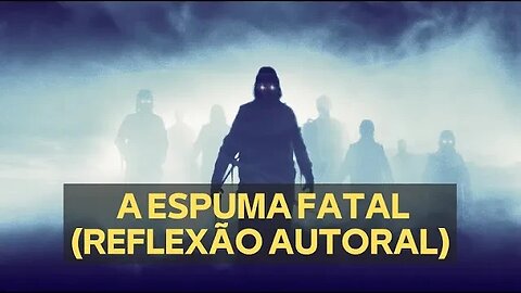 A ESPUMA FATAL (REFLEXÃO AUTORAL)