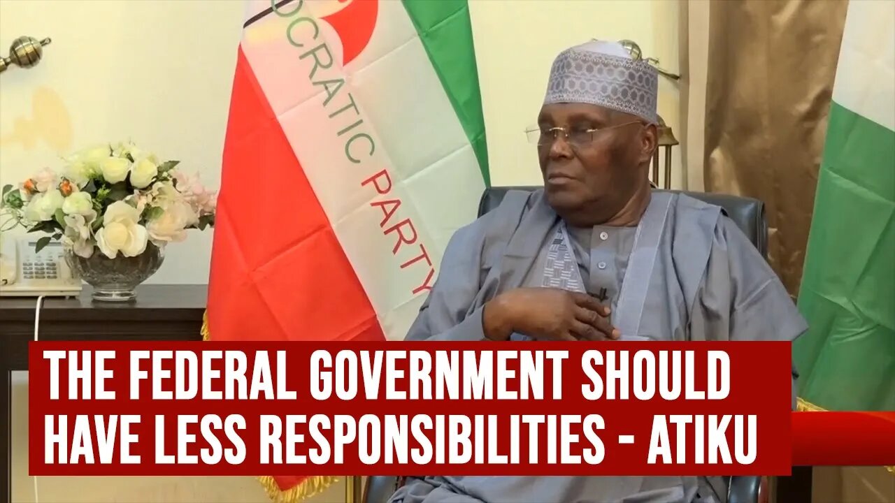 ATIKU STRONGLY BELIEVE that the FEDERAL GOVERNMENT should have less RESPONSIBILITIES
