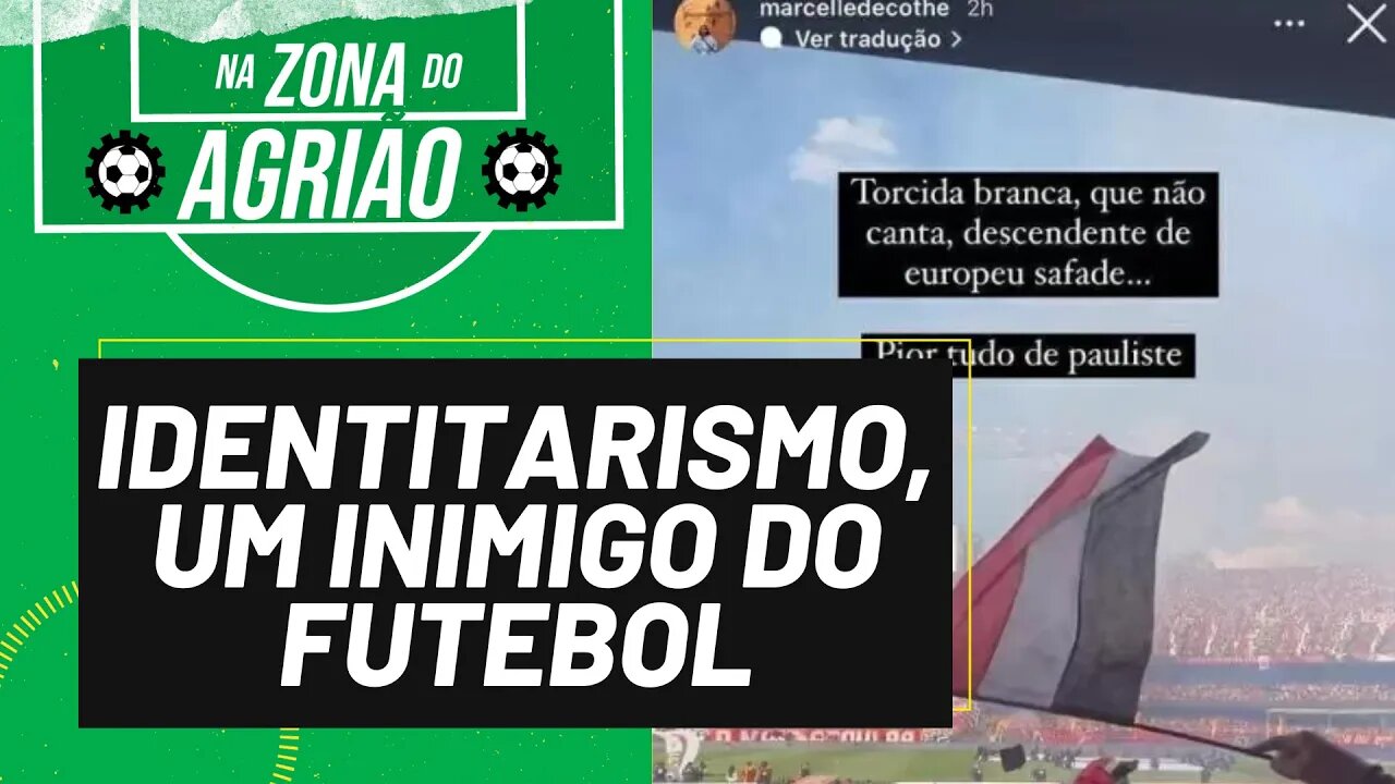 Identitarismo, um inimigo do futebol - Na Zona do Agrião - 02/10/23