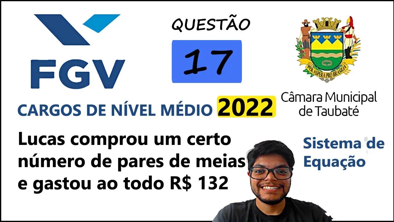 QUESTÃO 17 Câmara de Taubaté SP 2022 - Sistema de equação e Problemas - Lucas comprou um certo