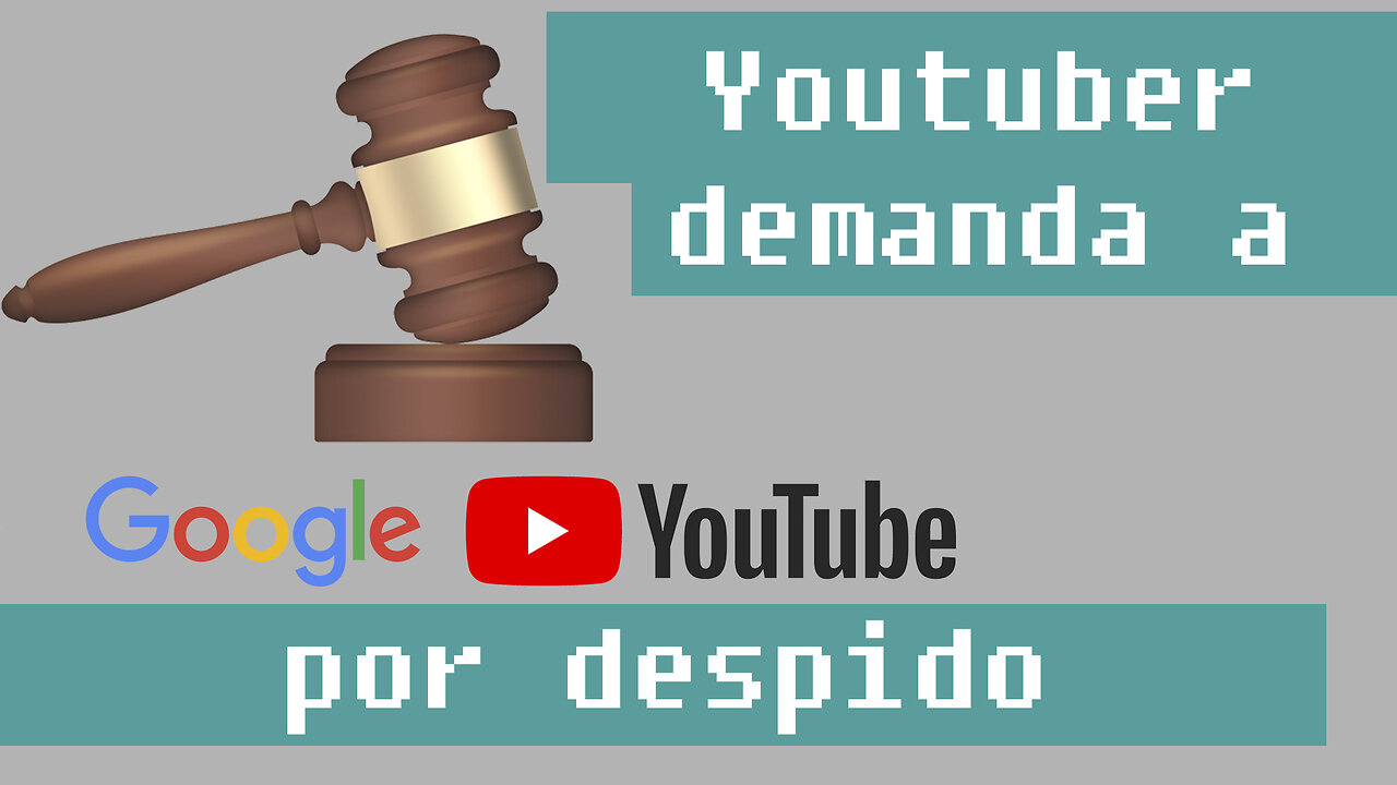 Youtuber Demanda a Google Por Despido Injustificado