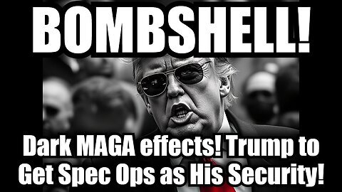 BOMBSHELL!! Dark MAGA effects! Trump to Get Spec Ops as His Security!