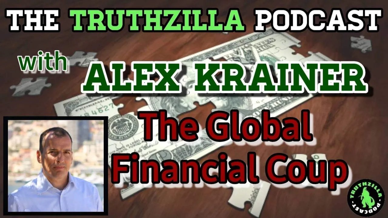 Truthzilla Podcast #046 - Alex Krainer - The Global Financial Coup