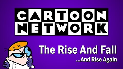 Cartoon Network - The Rise and Fall...And Rise Again