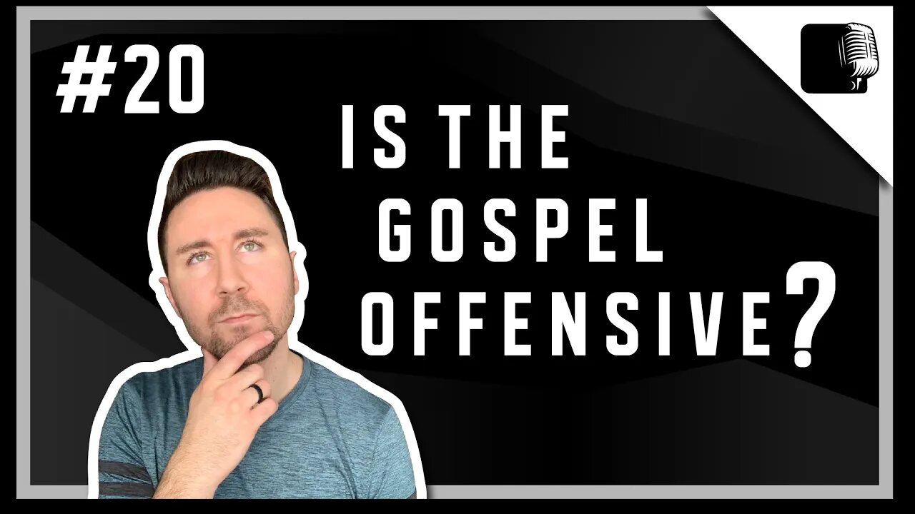 Is the Gospel Offensive? - Episode #20