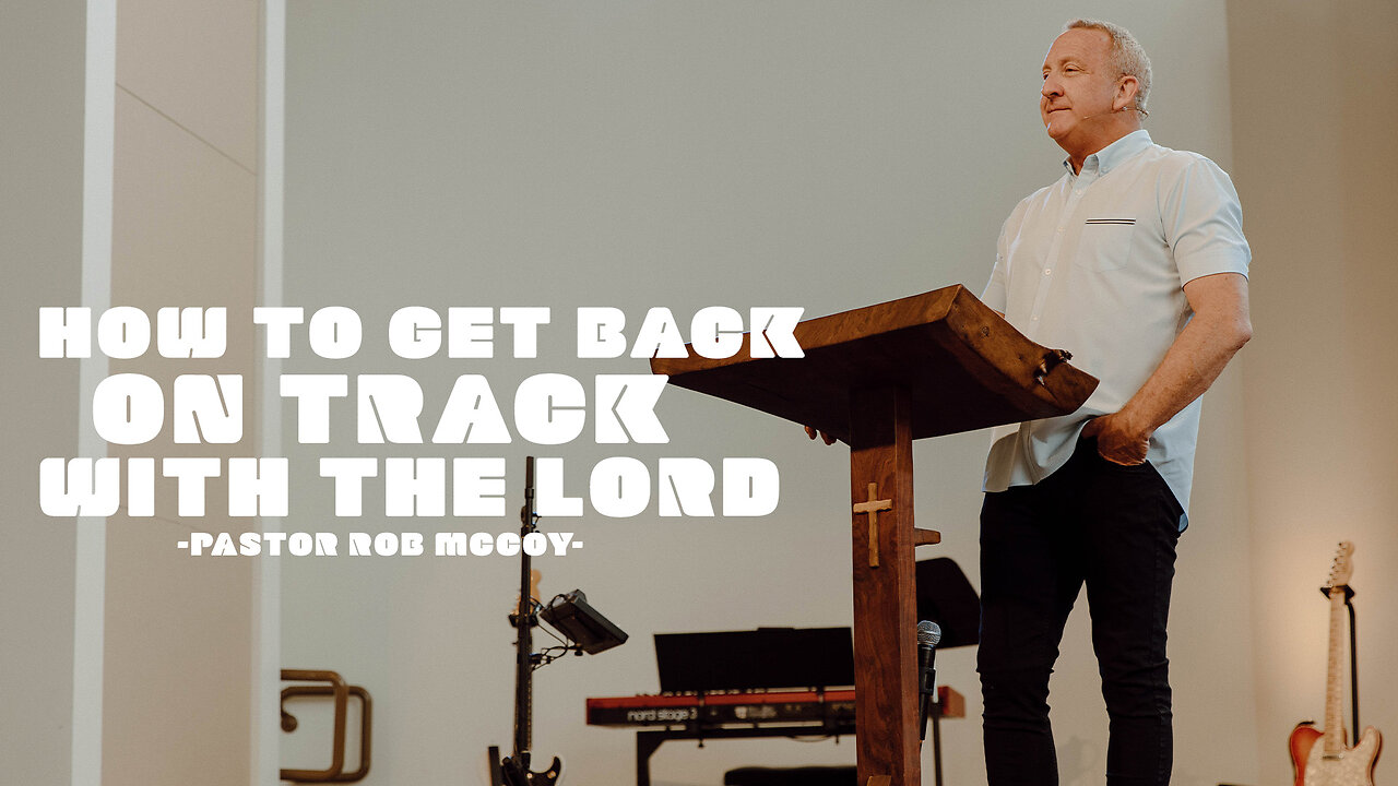 How to get back on track with the Lord | Pastor Rob McCoy