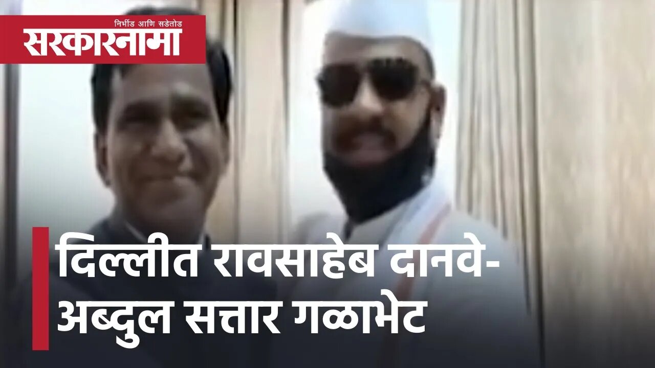 Raosaheb Danve-Abdul Sattar meet in Delhi | दिल्लीत रावसाहेब दानवे-अब्दुल सत्तार गळाभेट |Sarkarnama