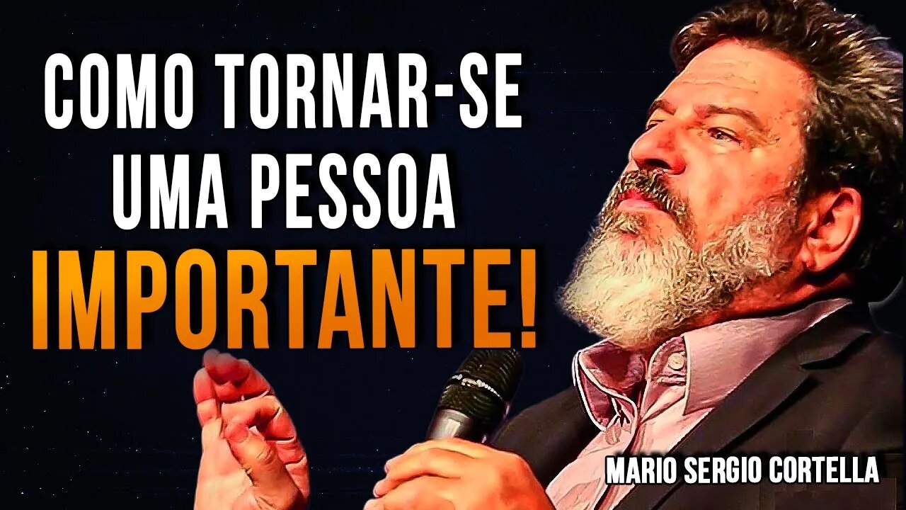 Mario Sergio Cortella | COMO SER UMA PESSOA IMPORTANTE