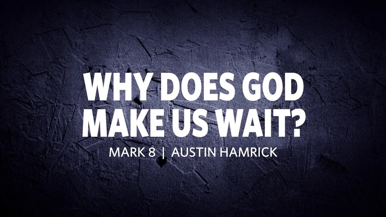 Why Does God Make Us Wait? | Mark 8 | Austin Hamrick