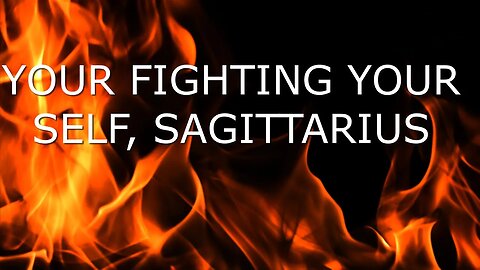 SAGITTARIUS, FIGHTING YOUR SELF