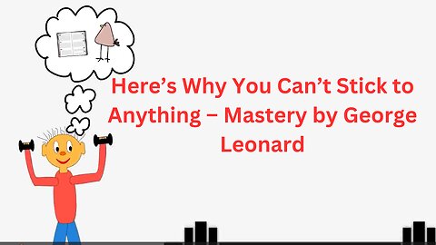 Here’s Why You Can’t Stick to Anything – Mastery by George Leonard