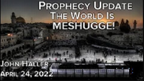 04 24 2022 John Haller's Prophecy Update "The World is Meshugge"