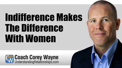 Indifference Makes The Difference With Women