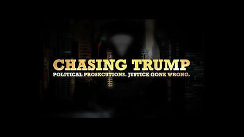 CHASING TRUMP: Political Prosecutions. Justice Gone Wrong. 