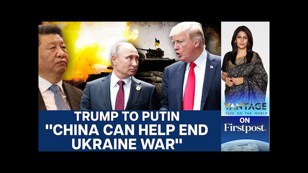 Trump Wants China to Help End Russia-Ukraine War | Vantage with Palki Sharma