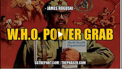 THE W.H.O. POWER GRAB ACCELERATES |JAMES ROGUSKI