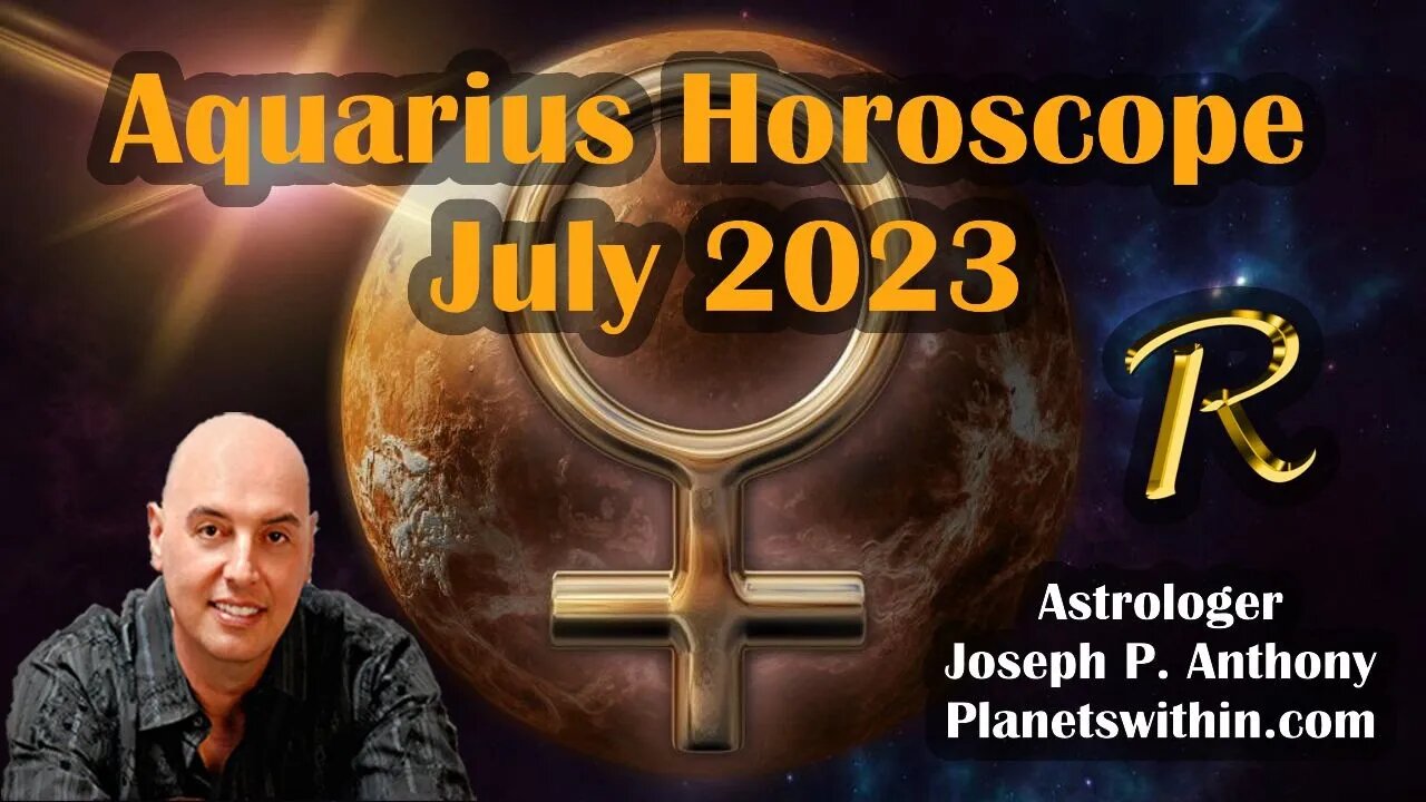 Aquarius Horoscope July 2023 - Astrologer Joseph P. Anthony