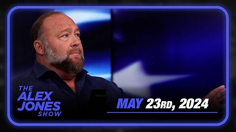 The Alex Jones Show THURSDAY FULL SHOW 5/23/24