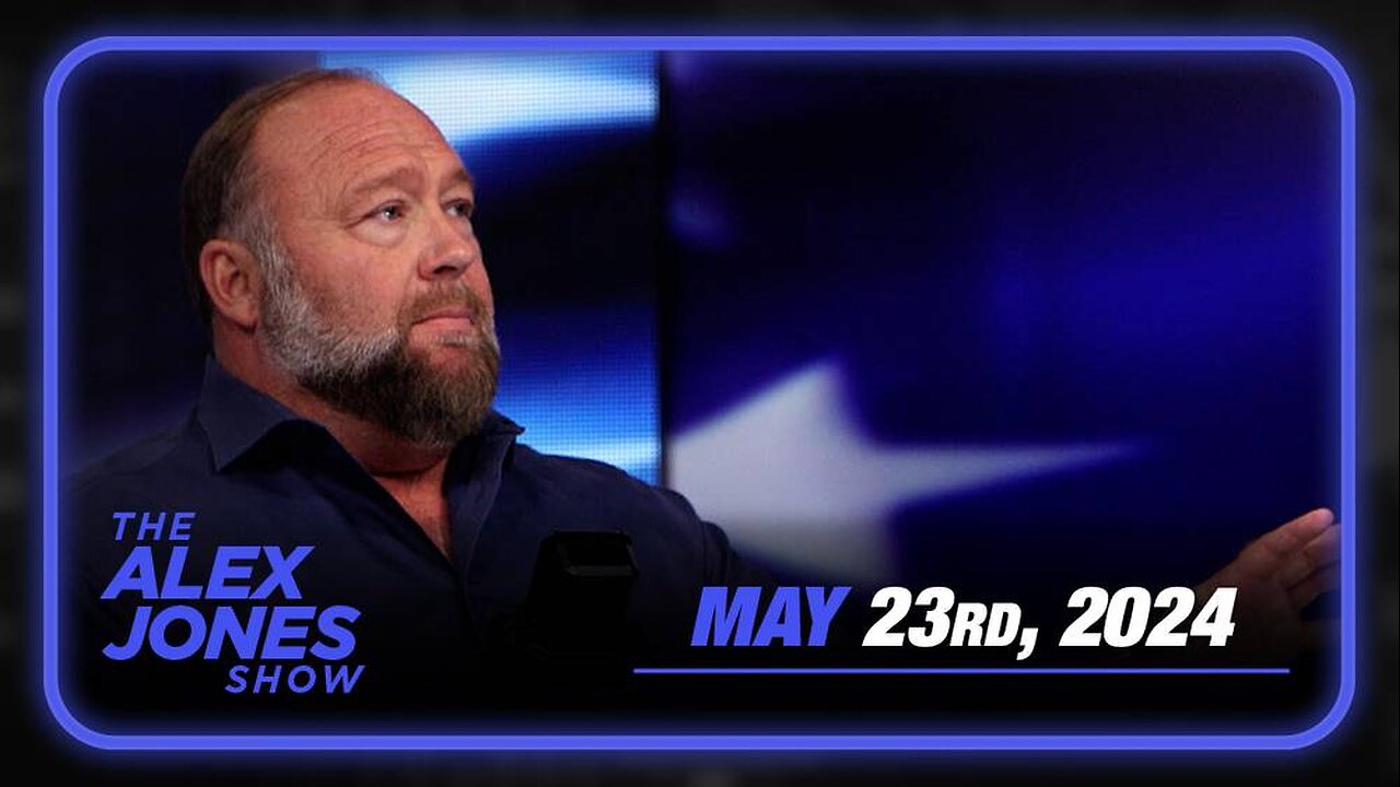 The Alex Jones Show THURSDAY FULL SHOW 5/23/24