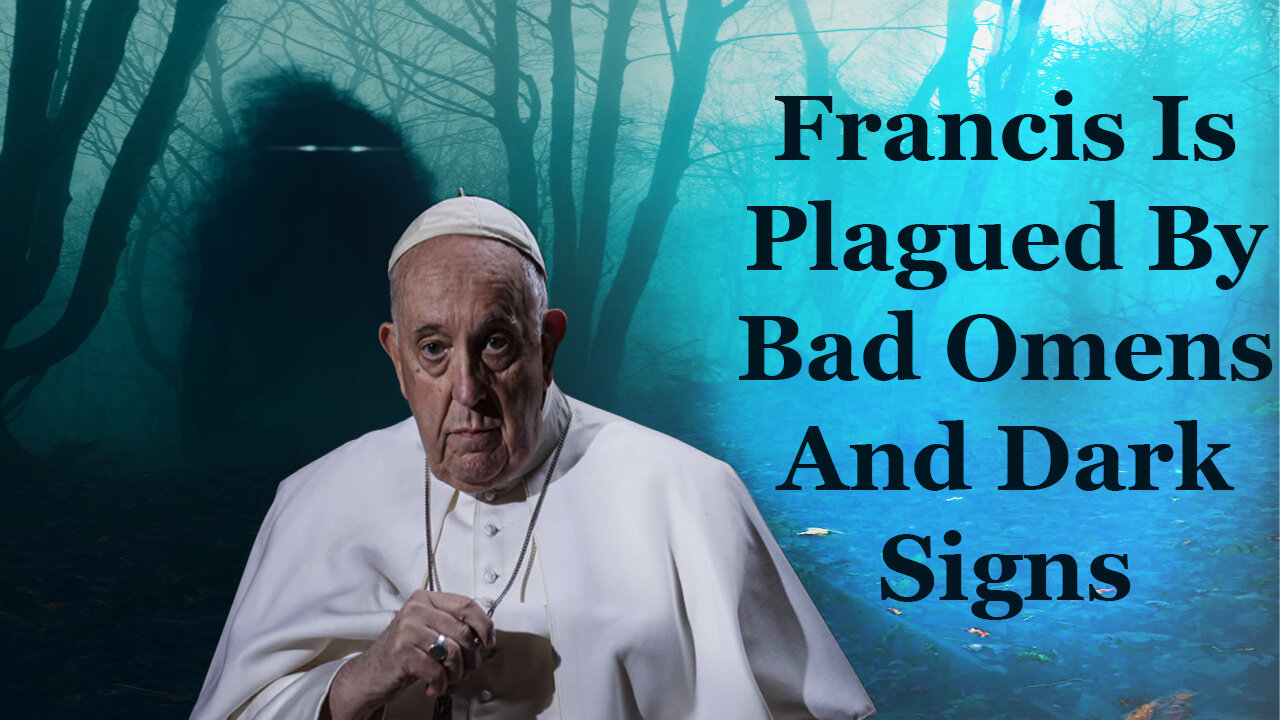 Francis Is Plagued By Bad Omens And Dark Signs