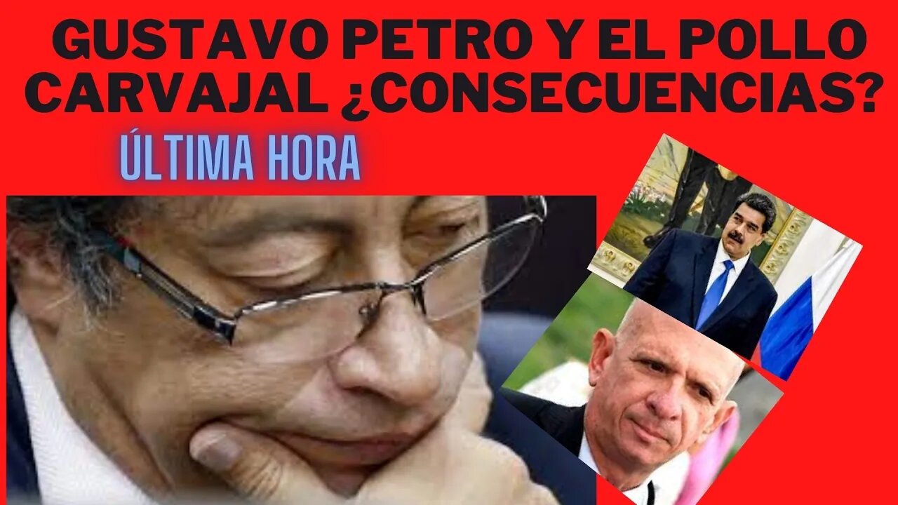 ¿CUÁLES SON LAS CONSECUENCIAS DE UNA CONFESIÓN DEL POLLO CARVAJAL CONTRA GUSTAVO PETRO?