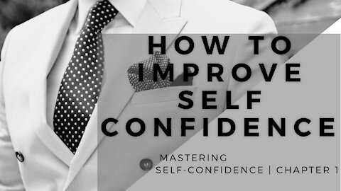 How To Improve Self Confidence | Mastering Self-Confidence - Part 1 of 5