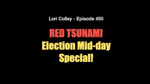 Lori Colley Ep. 450: Red Tsunami - Election Mid-Day Special