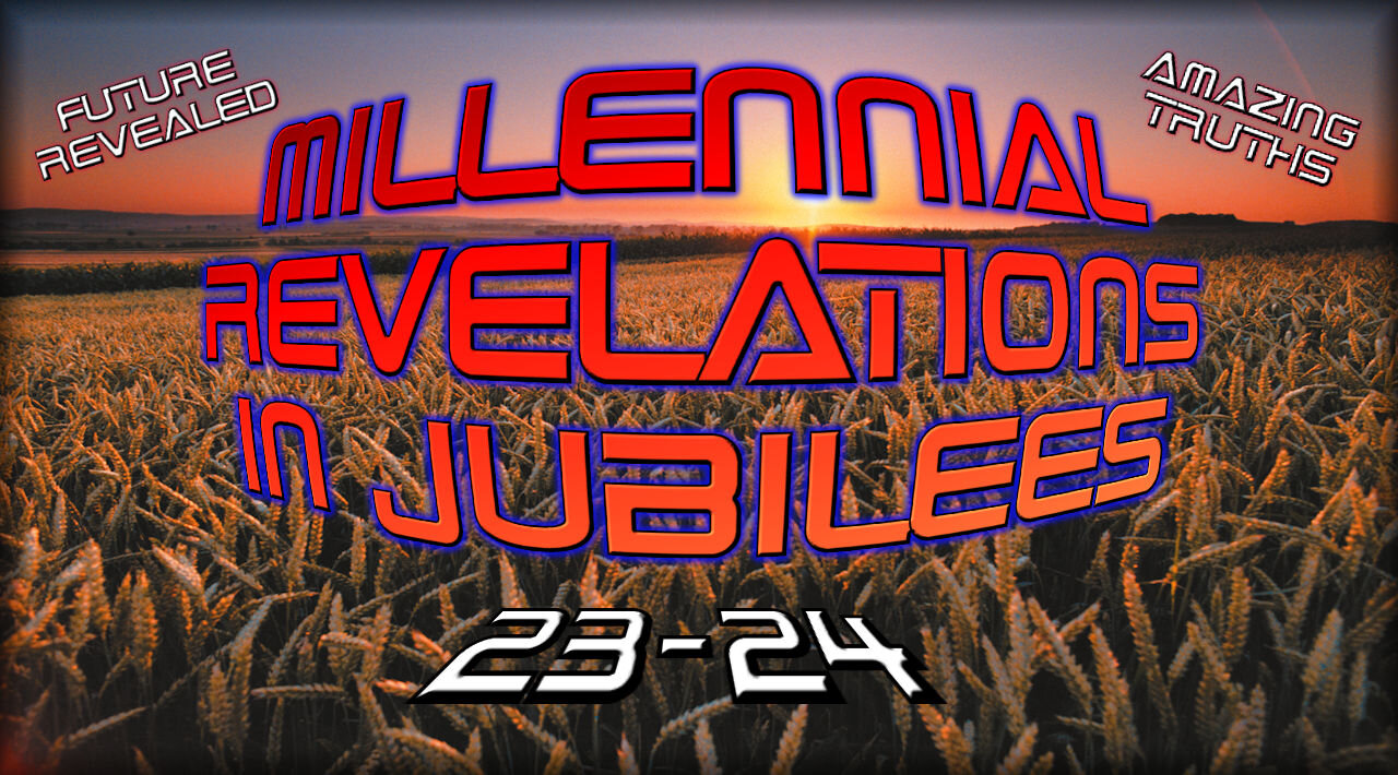 AMAZING MILLENNIAL REVELATIONS IN JUBILEES 23-24!!!!