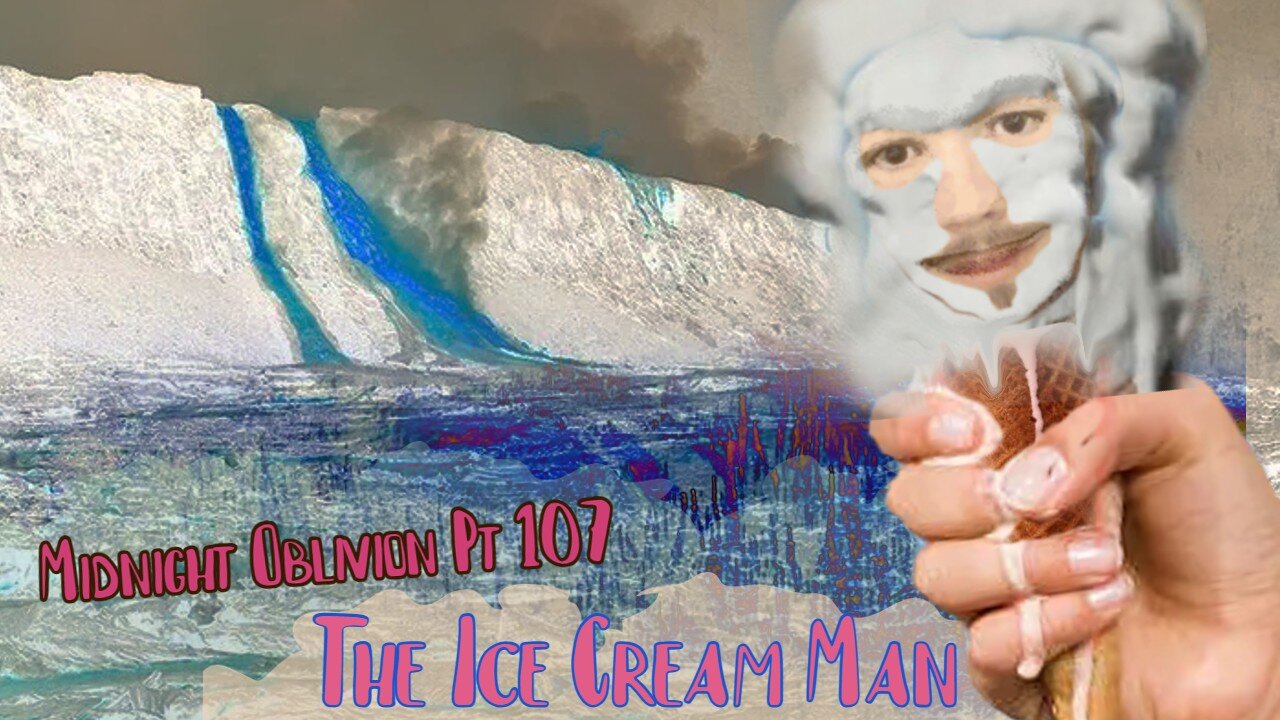 Midnight Oblivion Pt 107: The Ice Cream Man